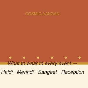 May include: A promotional graphic with a warm color palette. The top section is a burnt orange, transitioning to a cream-colored bottom. Text includes "COSMIC AANGAN" and "What to wear to every event - Haldi Mehndi Sangeet Reception."
