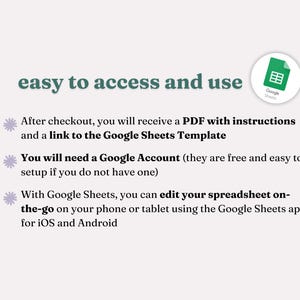 A slide that explains that the Google Sheet Template is easy to access and use. After checkout, you will receive a PDF with instructions and a link to the Google Sheets Template. You will need a Google Account (they are free and easy to setup if you do not have one). With Google Sheets, you can edit your spreadsheet on-the-go on your phone or tablet with the Google Sheets app for iOS and Android.