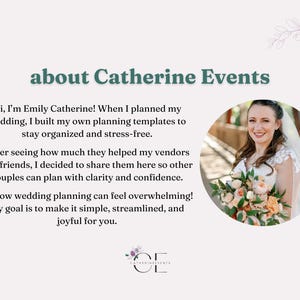 A slide sharing more about Catherine Events featuring a photo of the founder. Hi! My name is Emily Catherine. I planned my own large wedding using the Google templates you can find in my shop. At the encouragement of my wedding vendors and friends, I'm excited to share these templates with you. I hope they help simplify your wedding planning process. I know it can be overwhelming!