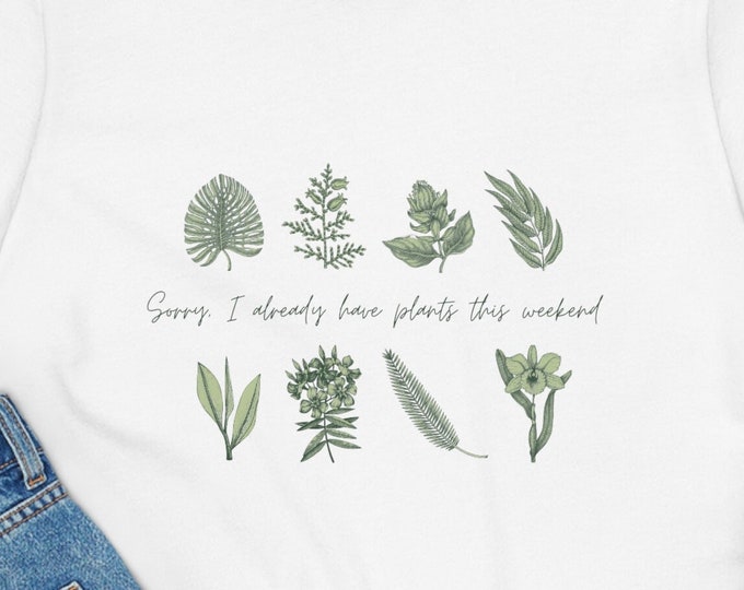 Sorry, I Already Have Plants This Weekend - Unisex Jersey Short Sleeve Tee