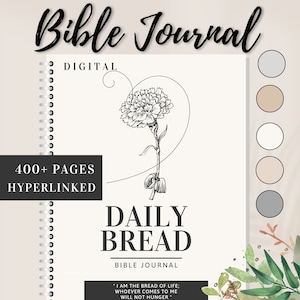 May include: A digital Bible journal with a floral design and the text "Daily Bread Bible Journal" and "I am the bread of life: whoever comes to me will not hunger". The journal has over 400 pages and is hyperlinked.