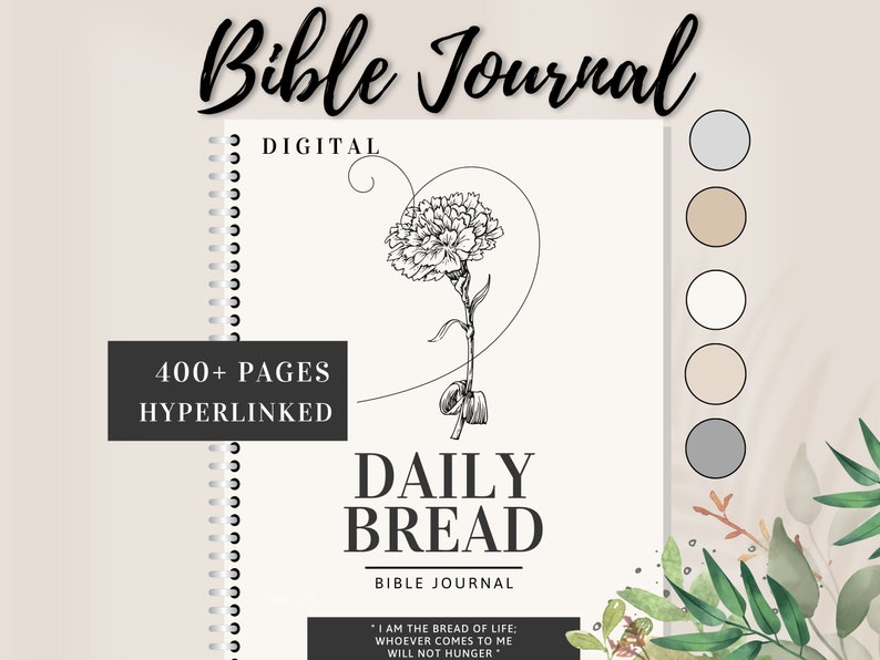 May include: A digital Bible journal with a floral design and the text "Daily Bread Bible Journal" and "I am the bread of life: whoever comes to me will not hunger". The journal has over 400 pages and is hyperlinked.