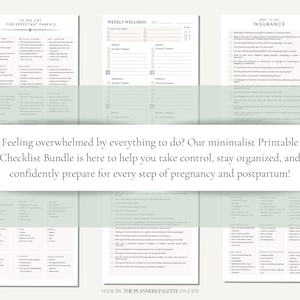 May include: A printable checklist bundle for expectant parents. The checklists are designed to help with pregnancy and postpartum preparation. The checklists include sections for to-do lists, weekly wellness, and insurance.