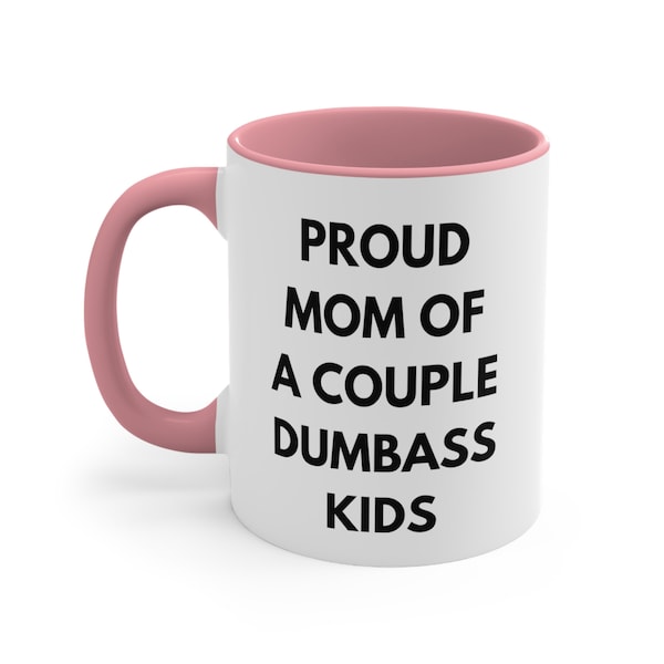 Proud Mom Of A Couple Dumbass Kids Accent Coffee Mug, 11oz Mothers Day, Gifts for Mom, gag gift,