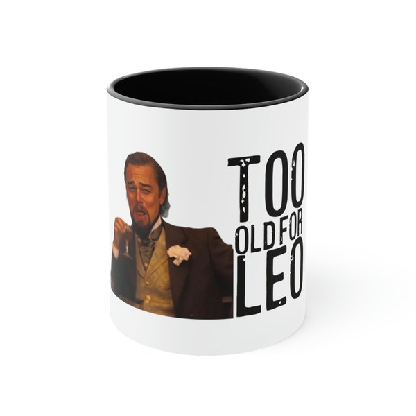 Too Old For Leo Mug, 11oz, gift, funny coffee, for her, gag gift, humor, birthday, Leonardo DiCaprio, over the hill