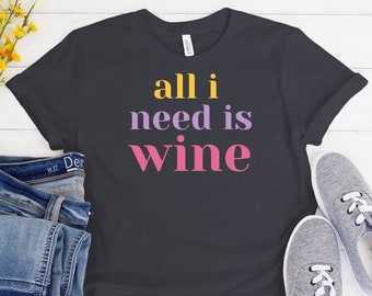 All I need Is Wine Shirt, Cute Wine Shirt, Fun Wine Shirt, Wine Tasting Shirt, Wine Lover Shirt, Wine Tee, Wine Lover Gift, Wine Shirt