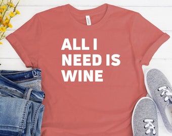 All I need Is Wine Shirt, Cute Wine Shirt, Fun Wine Shirt, Wine Tasting Shirt, Wine Lover Shirt, Wine Tee, Wine Lover Gift, Wine Shirt