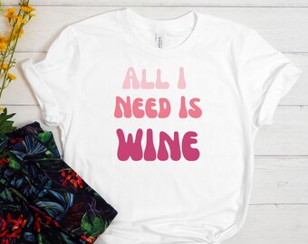 All I need Is Wine Shirt, Cute Wine Shirt, Fun Wine Shirt, Wine Tasting Shirt, Wine Lover Shirt, Wine Tee, Wine Lover Gift, Wine Shirt