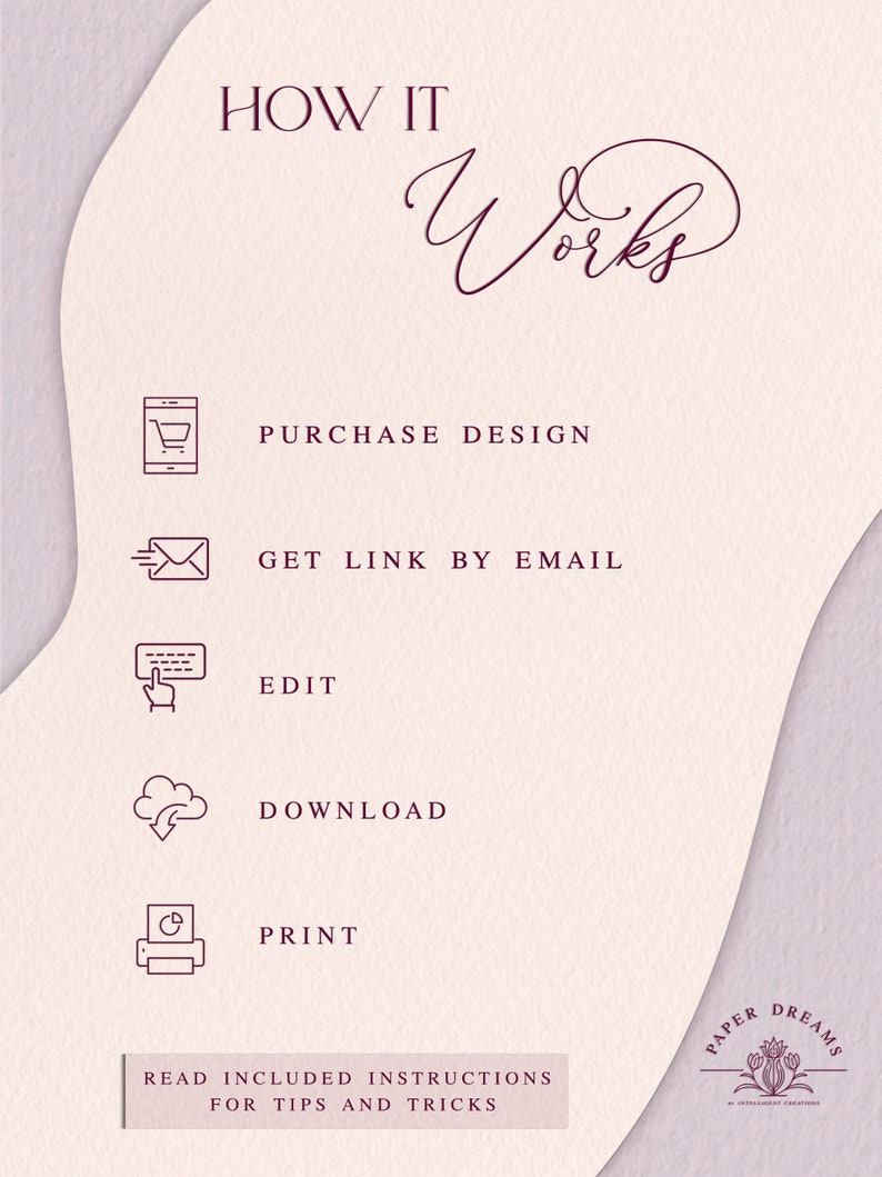 Easily personalize and customize this template to match your unique style and theme. Simply edit the text with your details, download and print as many copies as you need from the comfort of your own home or at a local print shop.