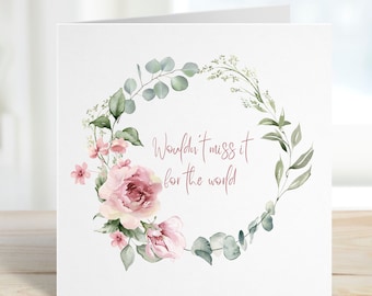 May include: A white card with a watercolor wreath of pink roses, green leaves, and white flowers. The text "Wouldn't miss it for the world" is written in pink script.