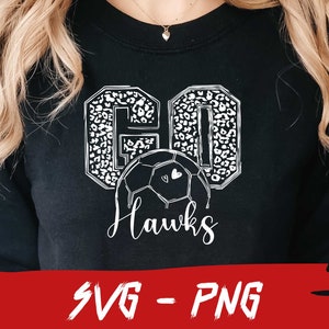 Go Hawks Soccer, Hawks Soccer, Leopard Shirt, Go Soccer Png, School Team Svg,