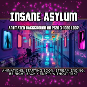 May include: A digital animation of a hospital hallway with neon lights and a wheelchair in the foreground. The text "INSANE ASYLUM" is at the top of the image. The text "ANIMATED BACKGROUND HD 1920 X 1080 LOOP" is below the title. The text "STARTING SOON" is on the wall in the distance. The text "ANIMATIONS: STARTING SOON, STREAM ENDING, BE RIGHT BACK + EMPTY WITHOUT TEXT" is at the bottom of the image.