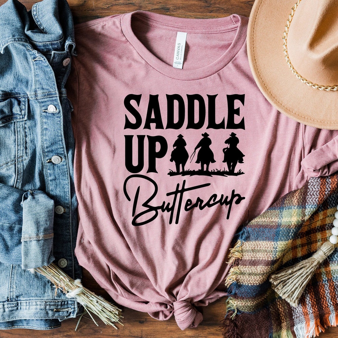 Saddle Up Buttercup Shirt Cowboy T shirt Cowgirl Shirt Western Shirt saddle-up-buttercup-shirt-cowboy-t-shirt-cowgirl-shirt-western-shirt