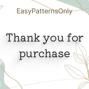 May include: A white square card featuring the brown text EasyPatternsOnly at the top and the black text Thank you for purchase in the center. The design includes light green abstract shapes and thin brown line drawings of leaves in the corners.