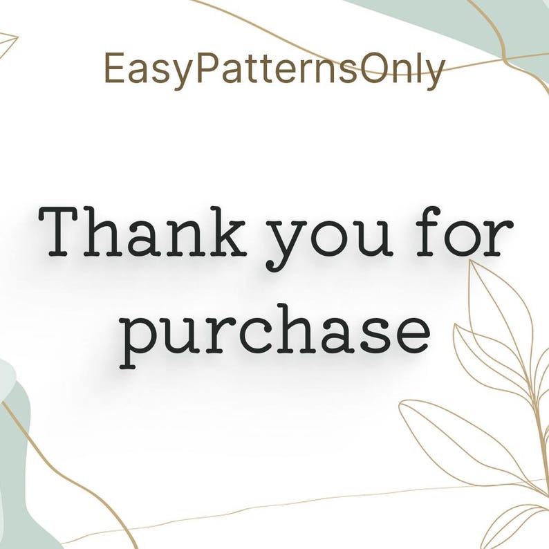 May include: A white square card featuring the brown text EasyPatternsOnly at the top and the black text Thank you for purchase in the center. The design includes light green abstract shapes and thin brown line drawings of leaves in the corners.