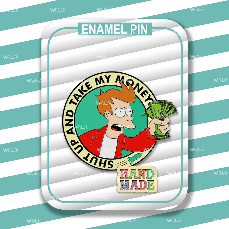 May include: Enamel pin featuring a cartoon character holding money with the phrase "SHUT UP AND TAKE MY MONEY." The pin has a handmade design and is set against a white and teal striped background.