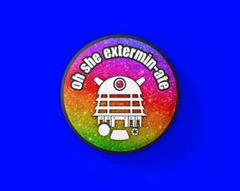 Oh She Extermin-ate | Funny Doctor Who Dalek Pin Badge | Dr Whovian Fan Gift | Pin Button 38mm | Birthday, Christmas | Sarcastic Meme Cute