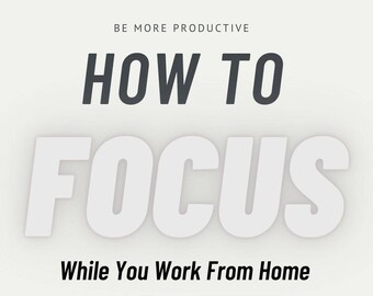 How to Focus While You Work From Home eBook - Discover 4 Best Ways To Master the Art To Build Focus and Increase Productivity | PDF Download