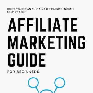 Affiliate Marketing Guide for Beginners eBook PDF - Learn How You Can Get Started and Build your Own Sustainable Passive Income Step by Step