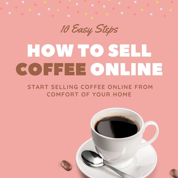 How To Sell Coffee Online eBook – 10 Easy Steps To Start Selling Coffee Online From Comfort of Your Home | PDF ePUB Digital Download