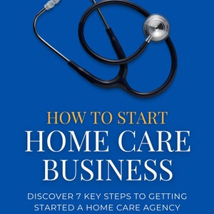 How To Start Home Care Business eBook - Discover 7 Key Steps to Getting Started a Home Care Agency | PDF ePUB Instant Download