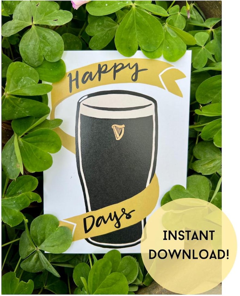 May include: A printable card featuring a gold banner with the text "Happy Days" and a black and white illustration of a pint of beer. The card is surrounded by green shamrocks.