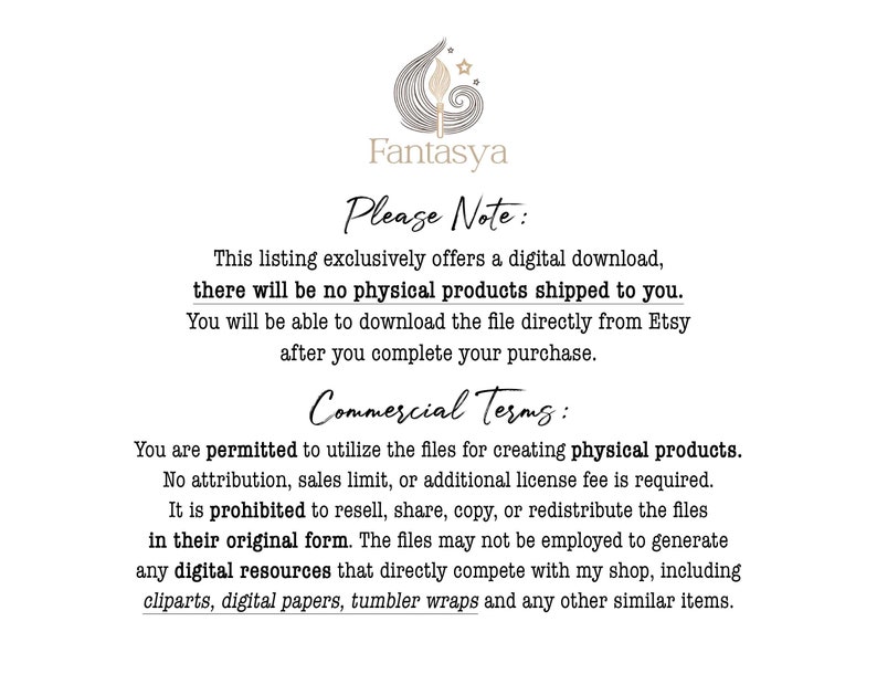 Puede incluir: Texto sobre un fondo blanco con un dise&ntilde;o floral negro y la palabra "Fantasya" en la parte superior. El texto dice "Por favor, tenga en cuenta: Esta lista ofrece exclusivamente una descarga digital, no se enviar&aacute;n productos f&iacute;sicos. Podr&aacute; descargar el archivo directamente desde Etsy despu&eacute;s de completar su compra. T&eacute;rminos comerciales: Se permite utilizar los archivos para crear productos f&iacute;sicos. No se requiere atribuci&oacute;n, l&iacute;mite de ventas ni tarifa de licencia adicional. Est&aacute; prohibido revender, compartir, copiar o redistribuir los archivos en su forma original. Los archivos no se pueden emplear para generar recursos digitales que compitan directamente con mi tienda, incluidos los clipart, los papeles digitales, las envolturas de vasos y cualquier otro art&iacute;culo similar."