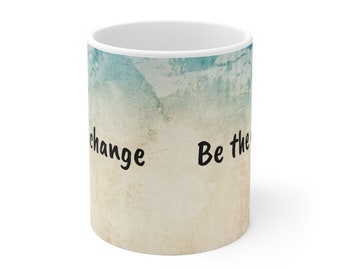 Be the change!  Ceramic Mug 11oz for Coffee, Tee, Wine!?