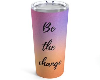 Be the change!  Inspire others!  Great gift idea for teachers, art teachers, mother, sister, aunt.  Tumbler 20oz