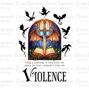 May include: Digital design featuring a stained-glass window with a sword, open book, and dragons. The design includes the word "VIOLENCE" and the phrase "THERE'S NOWHERE IN EXISTENCE YOU COULD GO THAT I WOULDN'T FIND YOU."
