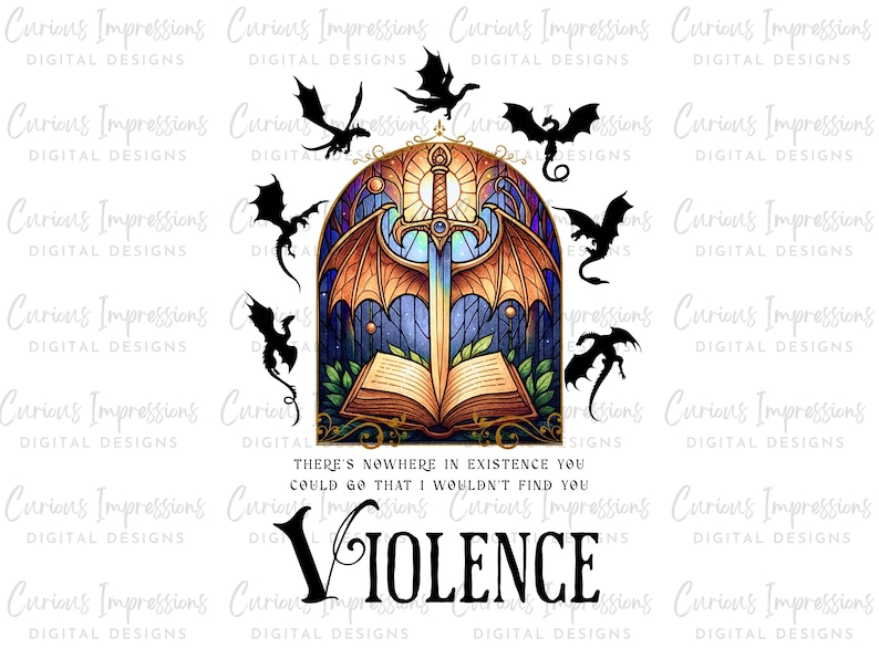 May include: Digital design featuring a stained-glass window with a sword, open book, and dragons. The design includes the word "VIOLENCE" and the phrase "THERE'S NOWHERE IN EXISTENCE YOU COULD GO THAT I WOULDN'T FIND YOU."