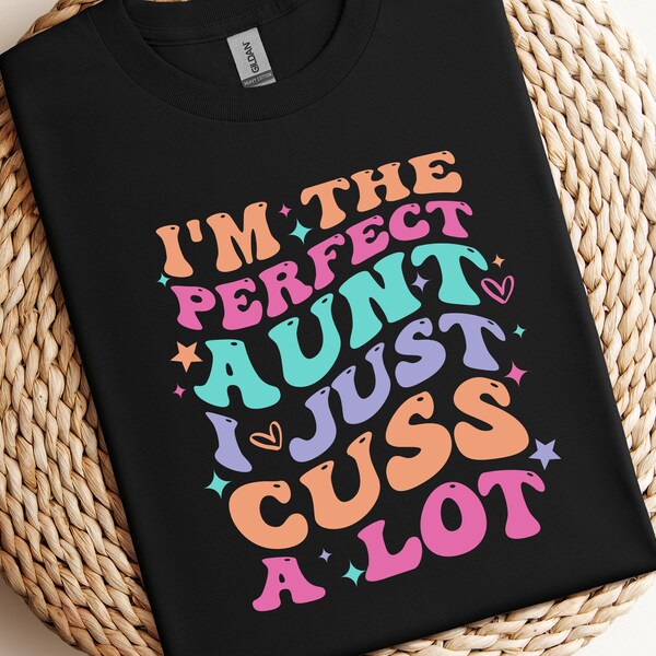 I'm The Perfect Aunt I Just Cuss A Lot Shirt, Aunt Shirt, Funny Shirt, Funny Aunt Shirt, Trendy Shirt, Sublimation Design