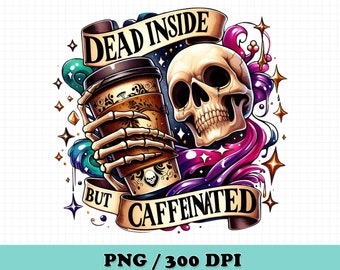Dead Inside But Caffeinated PNG,Funny Sarcastic Clipart,Spooky Sublimation,Skeleton png,Coffee Shirt Sublimation Design,Coffee PNG