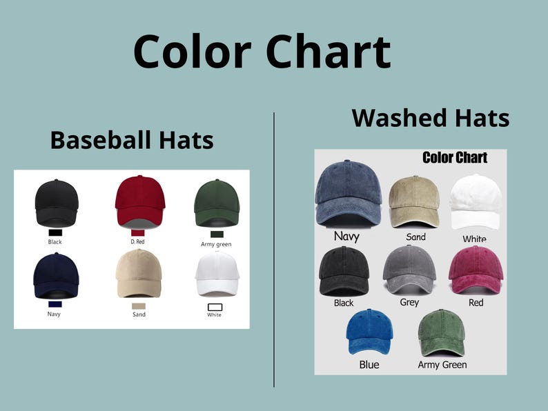 May include: Color chart showing different colors of baseball hats and washed hats. The baseball hats are available in black, dark red, army green, navy, sand, and white. The washed hats are available in navy, sand, white, black, grey, red, blue, and army green.