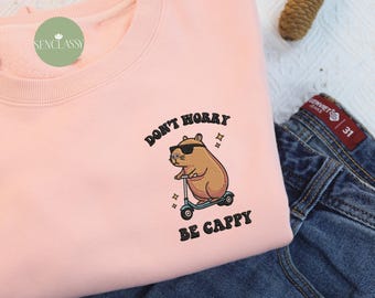 Don't Worry Be Capy Capybara Embroidered Crewneck, Cute Funny Capybara Shirt, Capybara Gift For Women, Meme Animal Hoodie, Birthday Gift For