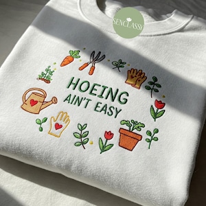 Hoeing Ain’t Easy Embroidered Shirt, Funny Gardening Sweatshirt, Garden Lover Gift, Farmer Tee, Plant Mom Crewneck, Cute Garden Shirt image 1