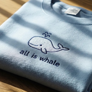 All Is Whale Embroidered Sweatshirt, Whale Crewneck, Ocean Lover Gift, Nature Lover, Whale Lover shirt, Summer Hoodie, Marine Biology Shirt
