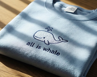 All Is Whale Embroidered Sweatshirt, Whale Crewneck, Ocean Lover Gift, Nature Lover, Whale Lover shirt, Summer Hoodie, Marine Biology Shirt