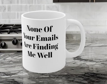 None of Your Emails are finding me well-Sarcastic office mug-Work communication joke-Witty workplace cup-Hilarious desk mug-Funny work mug