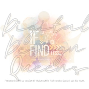 If I&#39;m too Much/Find Less/Digital Image/Sublimation/Watercolor/Design/PNG
