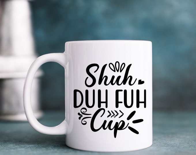 Shuh Duh Fuh Cup Mug - Humorous Mug - Offensive Mug - Play on words mug - Not for the faint hearted mug - Rude mug - Sarcasm mug