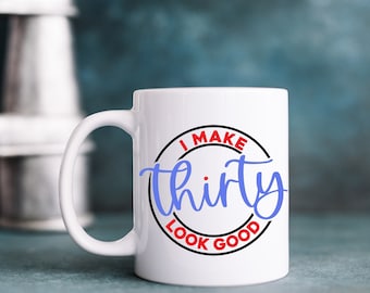 30 Never Looked So Good - Thirty and Flawless - 30 & Fabulous Mug - Sassy and Thirty - Age Like Fine Wine 30 and Beautiful - Radiant at 30