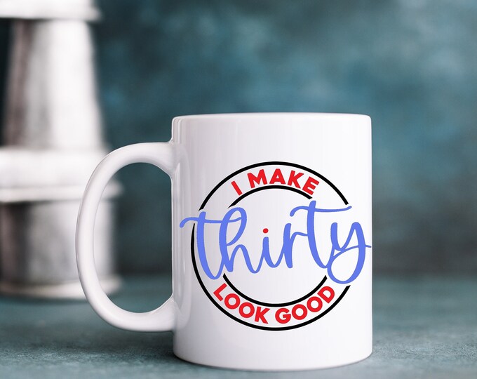 30 Never Looked So Good - Thirty and Flawless - 30 & Fabulous Mug - Sassy and Thirty - Age Like Fine Wine 30 and Beautiful - Radiant at 30