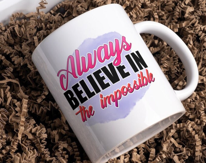 Always Believe in the Impossible Mug Never Give Up on Your Dreams - Inspiring Believe in the Impossible Mug for Limitless Minds - Motivates