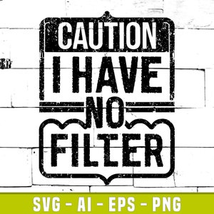 Caution I Have No Filter Svg, Funny Shirt Svg, Caution Svg, Sarcastic Svg, Funny Svg, Saying Quote Svg, Digital File, Silhouette File