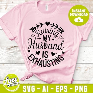 Raising My Husband Is Exhausting Svg, Funny Wife Svg, Sarcastic Marriage Svg, Adult Humor Svg, Husband Quote Svg, Digital Download
