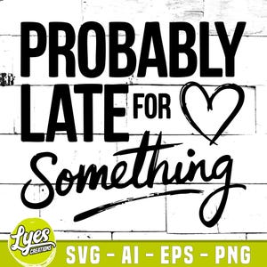 Probably Late for Something Svg, Funny Mom Svg, Sarcastic Svg, Funny Sayings Svg, Sassy Svg, Funny Quotes Svg, Digital Download