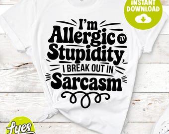 I'm Allergic to Stupidity I Break Out in Sarcasm Svg, Funny Svg for Men, Sarcastic Svg, Husband Svg, Guy Shirt Svg, Digital Download