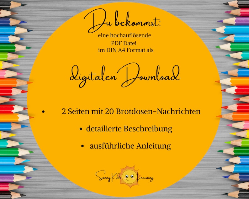 May include: A yellow circle with the text "Du bekommst: eine hochaufl&ouml;sende PDF Datei im DIN A4 Format als Digitalen Download 2 Seiten mit 20 Brotdosen-Nachrichten &bull; detailierte Beschreibung &bull; ausf&uuml;hrliche Anleitung Sunny Kids Learning" in black text. The circle is surrounded by a border of colored pencils.
