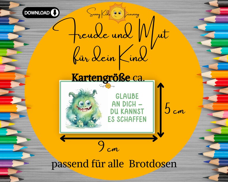 May include: A yellow circle with the text "Freude und Mut f&uuml;r dein Kind" and a cartoon sun. The text "Kartengr&ouml;&szlig;e ca." is below the sun. A white card with a green monster and the text "GLAUBE AN DICH - DU KANNST ES SCHAFFEN" is shown with measurements of 9 cm by 5 cm. The text "passend f&uuml;r alle Brotdosen" is below the card.